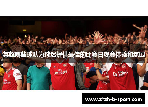 英超哪些球队为球迷提供最佳的比赛日观赛体验和氛围