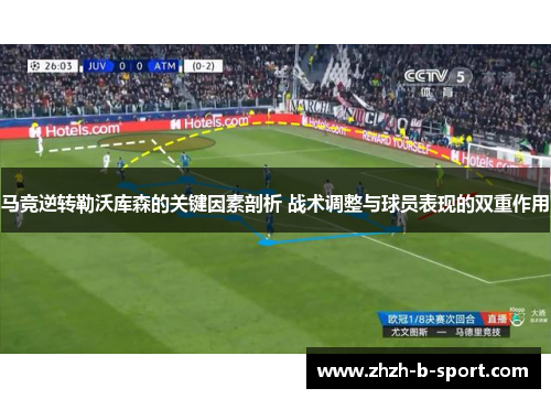 马竞逆转勒沃库森的关键因素剖析 战术调整与球员表现的双重作用