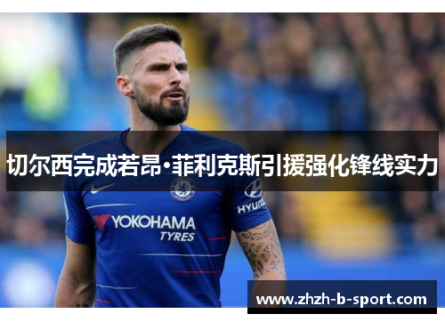 切尔西完成若昂·菲利克斯引援强化锋线实力 切尔西完成若昂·菲利克斯引援强化锋线实力