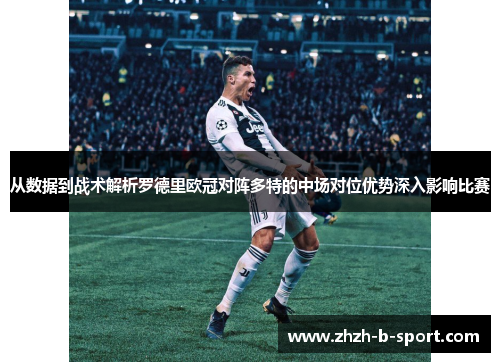 从数据到战术解析罗德里欧冠对阵多特的中场对位优势深入影响比赛 从数据到战术解析罗德里欧冠对阵多特的中场对位优势深入影响比赛