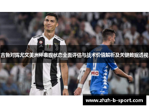 吉鲁对阵尤文美洲杯表现状态全面评估与战术价值解析及关键数据透视 吉鲁对阵尤文美洲杯表现状态全面评估与战术价值解析及关键数据透视